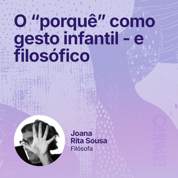 O “porquê” como gesto infantil – e filosófico